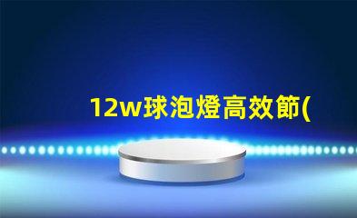 12w球泡燈高效節(jié)能的照明解決方案,您準(zhǔn)備好了嗎