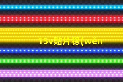 15v貼片穩(wěn)壓二極管如何選擇最優(yōu)穩(wěn)壓方案
