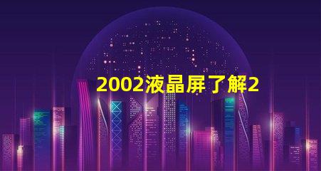 2002液晶屏了解2002液晶技術(shù)的最新發(fā)展