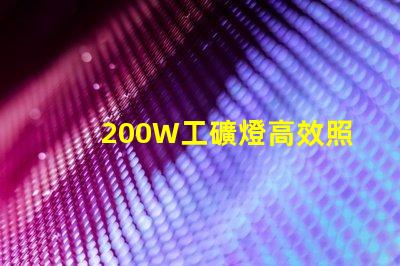 200W工礦燈高效照明解決方案的選擇
