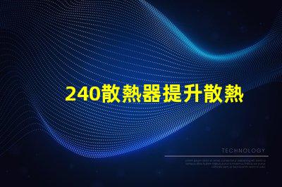 240散熱器提升散熱效率的最佳選擇