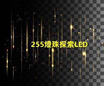 255燈珠探索LED燈珠的亮度與能效優(yōu)勢(shì)