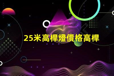 25米高桿燈價格高桿燈價值及投資回報分析