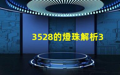 3528的燈珠解析3528燈珠的優(yōu)缺點與應用