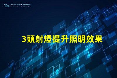 3頭射燈提升照明效果的秘密武器是什么