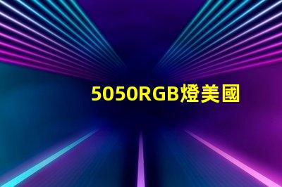 5050RGB燈美國專利全球市場競爭力解析