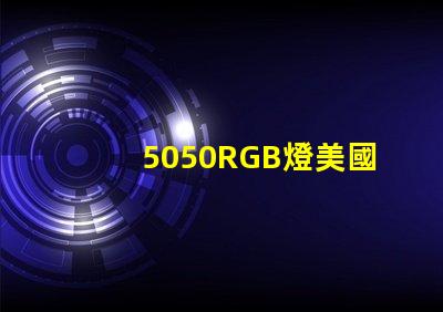 5050RGB燈美國專利技術(shù)演變趨勢如何推動行業(yè)適應(yīng)新需求