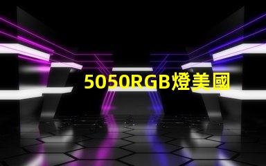 5050RGB燈美國專利的經(jīng)濟(jì)效益與技術(shù)創(chuàng)新是否改變了行業(yè)格局