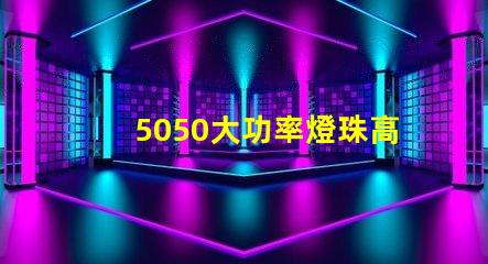 5050大功率燈珠高效能照明解決方案揭秘