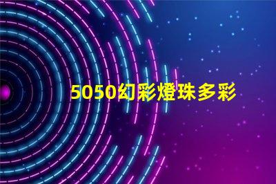 5050幻彩燈珠多彩LED燈珠的應(yīng)用與優(yōu)勢(shì)