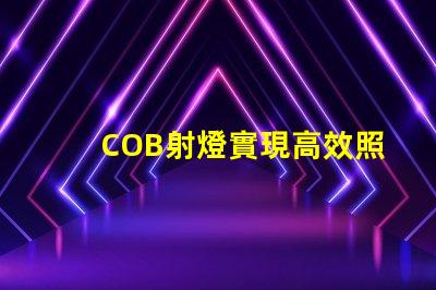 COB射燈實現高效照明的秘密武器是什么