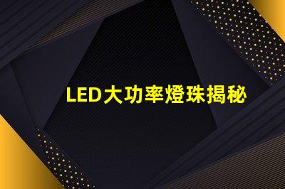 LED大功率燈珠揭秘高效照明的未來技術(shù)