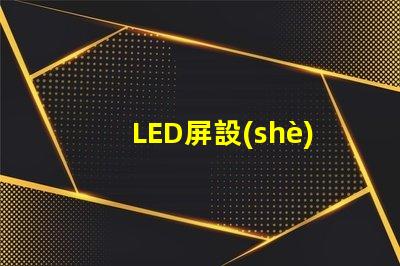 LED屏設(shè)計如何打造吸引眼球的LED屏幕布局
