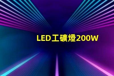 LED工礦燈200W高效能照明解決方案的秘密