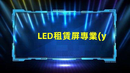 LED租賃屏專業(yè)解決方案提升活動效果