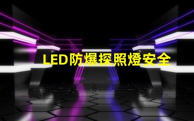 LED防爆探照燈安全與效率的完美結(jié)合