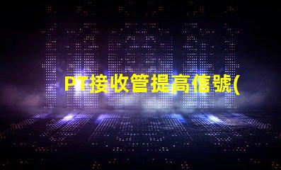 PT接收管提高信號(hào)傳輸效率的關(guān)鍵組件