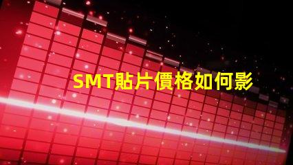 SMT貼片價格如何影響你的生產(chǎn)成本和利潤