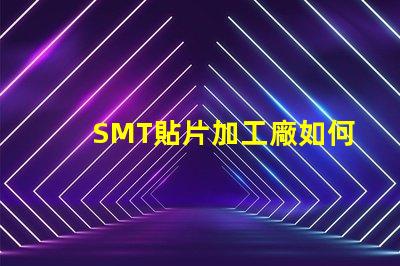 SMT貼片加工廠如何選擇高效可靠的供應(yīng)商