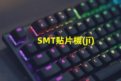 SMT貼片機(jī)高效生產(chǎn)的智能設(shè)備選擇指南