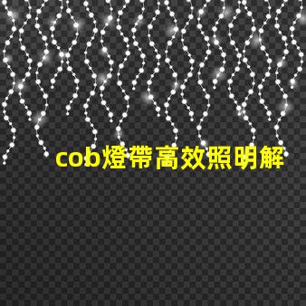 cob燈帶高效照明解決方案的秘密是什么