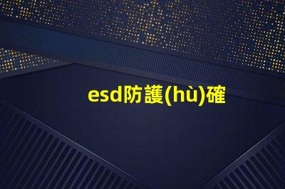 esd防護(hù)確保設(shè)備安全的有效防護(hù)措施