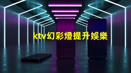 ktv幻彩燈提升娛樂(lè)體驗(yàn)的彩光科技