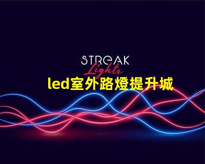 led室外路燈提升城市安全與美觀的照明解決方案