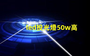 led投光燈50w高效照明解決方案,適合多種場(chǎng)景嗎