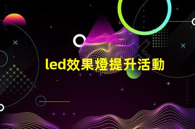 led效果燈提升活動(dòng)氛圍的秘密武器是什么