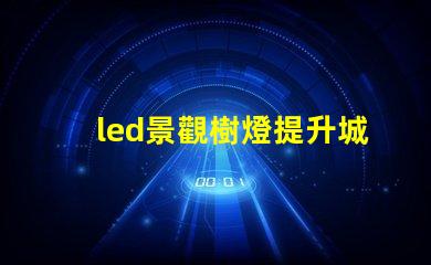 led景觀樹燈提升城市夜景的創(chuàng)新選擇嗎