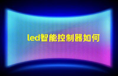 led智能控制器如何選擇高效的LED智能控制器