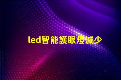 led智能護眼燈減少眼疲勞的最佳選擇