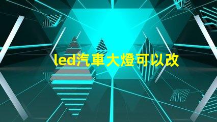 led汽車大燈可以改裝嗎探索LED汽車大燈改裝的可能性與注意事項