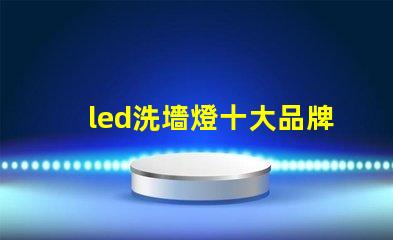 led洗墻燈十大品牌專家推薦的高效照明品牌對比