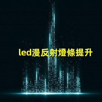 led漫反射燈條提升室內(nèi)氛圍的巧妙選擇