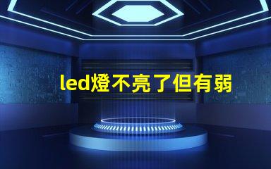led燈不亮了但有弱光怎么維修探討常見(jiàn)故障及解決方案