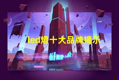 led燈十大品牌揭示市場領(lǐng)先者的秘密
