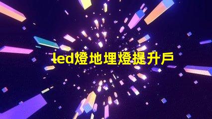 led燈地埋燈提升戶(hù)外景觀的秘密武器