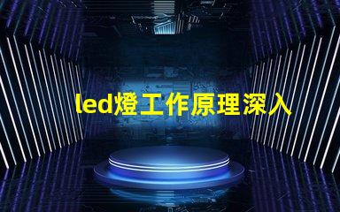 led燈工作原理深入解析LED燈光源的運(yùn)作機(jī)制