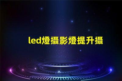 led燈攝影燈提升攝影效果的必備工具嗎
