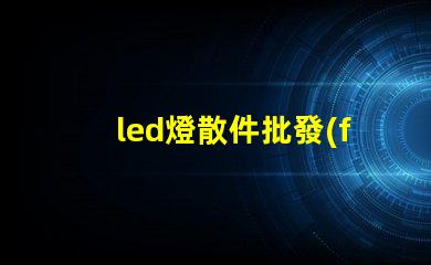 led燈散件批發(fā)如何選擇高性價比的LED散件供應(yīng)商