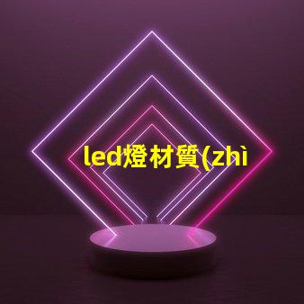 led燈材質(zhì)深入解析LED燈材質(zhì)對光效和壽命的影響