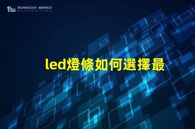 led燈條如何選擇最適合您項(xiàng)目的led燈條