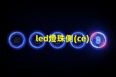 led燈珠側(cè)發(fā)光全面解析側(cè)發(fā)光技術(shù)的優(yōu)勢與應用
