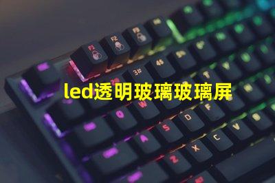led透明玻璃玻璃屏