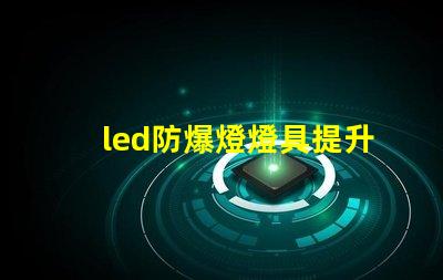 led防爆燈燈具提升安全性的行業(yè)必備選擇
