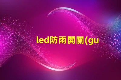 led防雨開關(guān)電源提升戶外照明安全的關(guān)鍵選擇