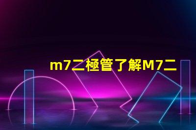 m7二極管了解M7二極管的應(yīng)用與優(yōu)勢