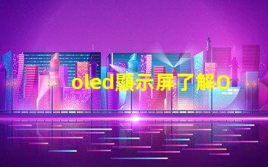 oled顯示屏了解OLED顯示屏的優(yōu)勢與應(yīng)用前景嗎